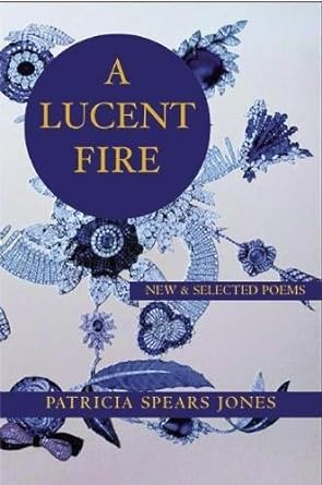 A Lucent Fire: New and Selected Poems | Patricia Spears Jones