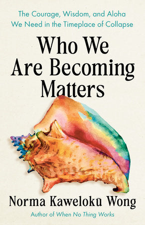 Who We Are Becoming Matters | Norma Kaweloku Wong