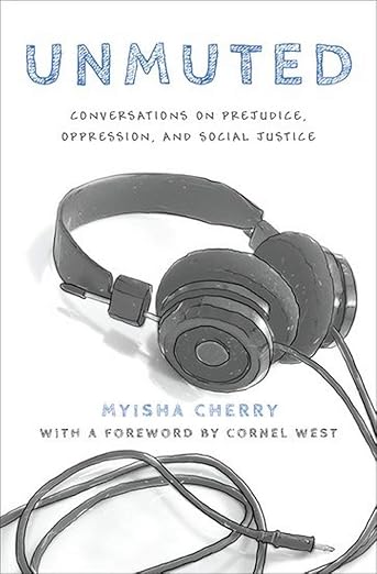 Unmuted: Conversations on Prejudice, Oppression, and Social Justice - Myisha Cherry
