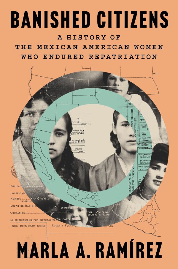 Banished Citizens: A History of the Mexican American Women Who Endured Repatriation | Marla A. Ramirez