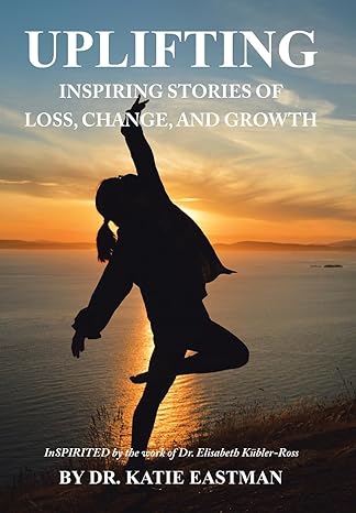 UPLIFTING: Inspiring Stories of Loss, Change, and Growth