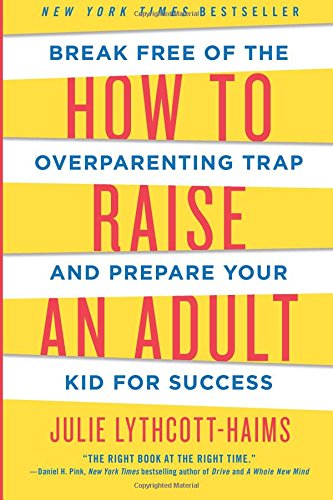 How to Raise an Adult - Julie Lythcott-Haims