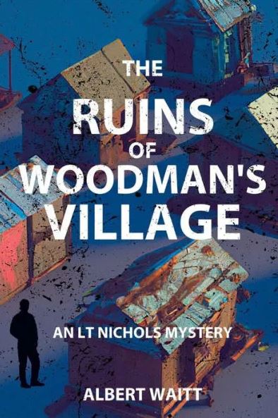 The Ruins of Woodmans' Village: An LT Nichols Mystery - Albert Waitt '83
